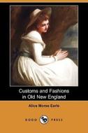 Customs And Fashions In Old New England (dodo Press) di Alice Morse Earle edito da Dodo Press