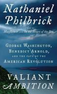 Valiant Ambition: George Washington, Benedict Arnold, and the Fate of the American Revolution di Nathaniel Philbrick edito da WHEELER PUB INC