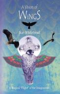 A Vision Of Wings di Sue Whitehead edito da Trafford Publishing