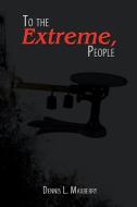 To the Extreme, People! di Dennis L. Maxberry edito da AUTHORHOUSE