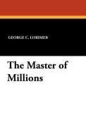 The Master of Millions di George C. Lorimer edito da Wildside Press