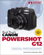 David Busch's Canon Powershot G12 Guide to Digital Photography di David Busch edito da Cengage Learning, Inc