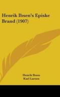 Henrik Ibsen's Episke Brand (1907) di Henrik Johan Ibsen, Karl Larsen edito da Kessinger Publishing