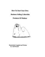 How to Start Your Own Business Selling Collectible Products of Maltese di Gail Forsyth edito da Createspace