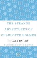 The Strange Adventures of Charlotte Holmes di Hilary Bailey edito da Bloomsbury Publishing PLC