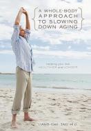 A Whole-Body Approach to Slowing Down Aging: Helping You Live Healthier and Longer di Liang-Che Tao edito da AUTHORHOUSE