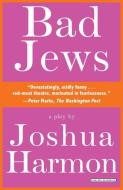 Bad Jews: A Play di Joshua Harmon edito da OVERLOOK PR