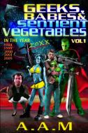 Geeks, Babes and Sentient Vegetables Volume 1 In the Year 1984 1999 2000 2001 2005 20XX di Andrew Mitchell edito da Lulu.com