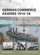 German Commerce Raiders 1914-18 di Ryan K. Noppen edito da Bloomsbury Publishing PLC