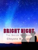 Bright Night: The Savior Was Born di Cheyene Montana Lopez edito da Createspace