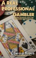 A Real Professional Gambler: Hedging Techniques: Trials and Tribulations of Edward Kraus di Edward Kraus edito da DORRANCE PUB CO INC