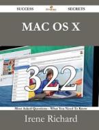 Mac Os X 322 Success Secrets - 322 Most Asked Questions On Mac Os X - What You Need To Know di Irene Richard edito da Emereo Publishing