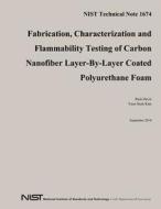 Nist Technical Note 1674: Fabrication, Characterization and Flammability Testing of Carbon Nanofiber Layer-By-Layer Coated Polyurethane Foam di U. S. Department of Commerce edito da Createspace