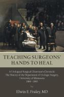 Teaching Surgeons' Hands to Heal di MD Elwin E. Fraley edito da AuthorHouse