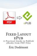Fixed Layout Epub: A Practical Guide to Publish eBooks from PDF Files di Eric Dodemont edito da Createspace