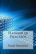 Hadoop in Practice di Frank K. Hanrahan edito da Createspace