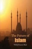 The Future of Islam di Wilfred Scawen Blunt edito da Createspace