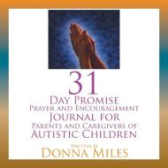 31 Day Promise Prayer and Encouragement Journal for Parents and Caregivers of Autistic Children di Donna Miles edito da Xlibris