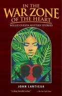 In the War Zone of the Heart and Other Stories: Willie Cuesta Mystery Stories di John Lantigua edito da ARTE PUBLICO PR