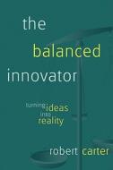 The Balanced Innovator di Robert Carter edito da Wheatmark