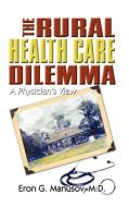 The Rural Health Care Dilemma di M D Eron G Manusov edito da Strategic Book Publishing