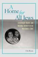 A Home for All Jews - Citizenship, Rights, and National Identity in the New Israeli State di Orit Rozin edito da Brandeis University Press