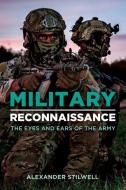 Military Reconnaissance: The Eyes and Ears of the Army di Alexander Stilwell edito da CASEMATE