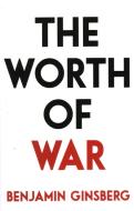 The Worth of War di Benjamin Ginsberg edito da Prometheus Books