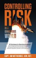 Controlling Risk: Thirty Techniques for Operating Excellence di Jim Wetherbee edito da MORGAN JAMES PUB