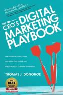 The CEO's Digital Marketing Playbook: The Definitive Crash Course and Battle Plan for B2B and High Value B2C Customer Ge di Thomas J. Donohoe edito da KOEHLER BOOKS