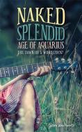 Naked Splendid Age of Aquarius: The Dawn of a Woodstock? di Cameo Woodsworth edito da MCP BOOKS