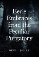 Eerie Embraces from the Peculiar Purgatory di Devil James edito da Page Publishing, Inc.
