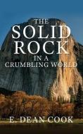 The Solid Rock in a Crumbling World di E Dean Cook edito da XULON PR