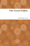 The Good Soldier di FORD MADOX FORD edito da Lightning Source Uk Ltd