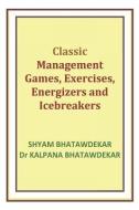 Classic Management Games, Exercises, Energizers and Icebreakers di Dr Kalpana Bhatawdekar, Shyam Bhatawdekar edito da LIGHTNING SOURCE INC