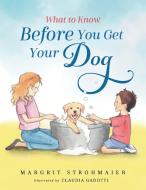 What To Know Before You Get Your Dog di Strohmaier Margrit Strohmaier edito da Lion Face Press