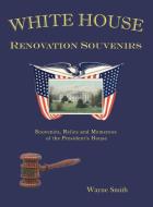 White House Renovation Souvenirs di Wayne Smith edito da Wayne Smith