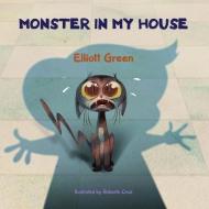 Monster In My House di Green Elliott Green edito da Astronautical Productions