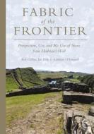 Fabric of the Frontier: Prospection, Use, and Re-Use of Stone from Hadrian's Wall di Rob Collins, Ian Kille, Kathleen O'Donnell edito da OXBOW BOOKS