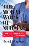 The Moral Of Nursing di Hazel J Magnussen edito da Promontory Press Inc