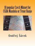 18 Popular Czech Minuet for Cgda Mandola or Tenor Banjo di Ondrej Sarek edito da Createspace Independent Publishing Platform