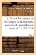 Le Torrent Des Passions Ou Les Dangers De La Galanterie, Aventures Du General-major Comte De G. di DE REVERONI SAINT-CYR-J-A edito da Hachette Livre - BNF