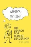 Where's My Dog? the Search for Honest Leadership. di David B. Watkins edito da Wm Consulting