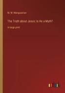 The Truth about Jesus; Is He a Myth? di M. M. Mangasarian edito da Outlook Verlag