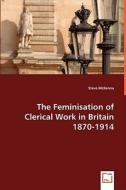 The Feminisation of Clerical Work in Britain 1870-1914 di Steve McKenna edito da VDM Verlag