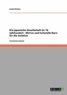 Die japanische Gesellschaft im 19. Jahrhundert - Motive und kulturelle Basis für die Isolation di André Kloska edito da GRIN Publishing