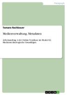 Medienverwaltung. Metadaten di Tamara Rachbauer edito da Grin Verlag Gmbh