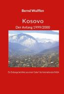 Kosovo  Der Anfang 1999/2000 di Bernd Wulffen edito da Books on Demand