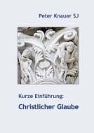 Kurze Einführung: Christlicher Glaube di Peter Knauer Sj edito da Books on Demand