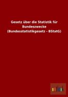 Gesetz über die Statistik für Bundeszwecke (Bundesstatistikgesetz - BStatG) di Ohne Autor edito da Outlook Verlag